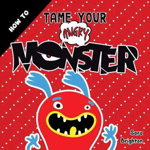 How To Tame Your Angry Monster: A Fun Children's Book To Teach Kids How To Deal With Anger and Stay Calm. For Boys Anger and Girls Anger Issues. - Paperback