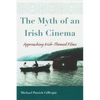 The Myth of an Irish Cinema: Approaching Irish-Themed Films - Paperback
