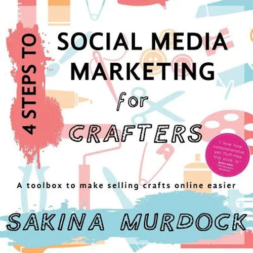 4 Steps to Social Media Marketing for Crafters: A toolbox to make selling crafts online easier - Paperback