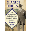 Charles Ebbets: The Man Behind the Dodgers and Brooklyn's Beloved Ballpark - Paperback