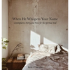 When He Whispers Your Name: Contemplative Poetry and Prose for the Spiritual Soul - Hardcover