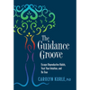 The Guidance Groove: Escape Unproductive Habits, Trust Your Intuition, and Be True - Hardcover