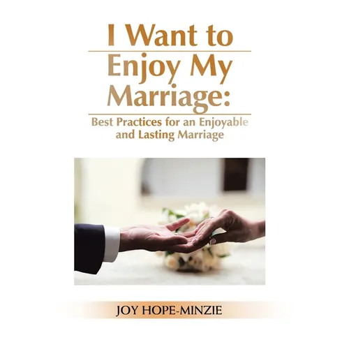 I Want to Enjoy My Marriage: Best Practices for an Enjoyable and Lasting Marriage - Hardcover