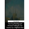Tea-Cup Reading and Fortune-Telling by Tea Leaves, by a Highland Seer - Paperback