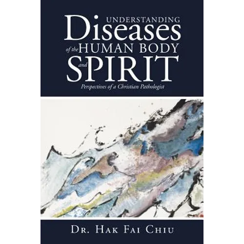 Understanding Diseases of the Human Body and Spirit: Perspectives of a Christian Pathologist - Paperback