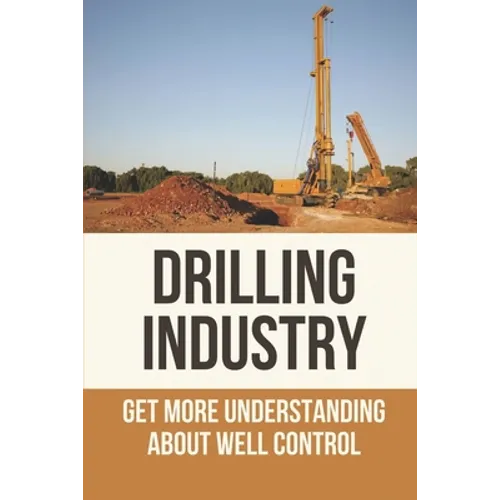 Drilling Industry: Get More Understanding About Well Control: Fundamental Principles Of Well Control - Paperback