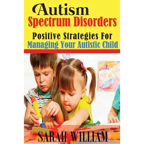 Autism Spectrum Disorders: Positive Strategies for Managing Your Autistic Child - Paperback