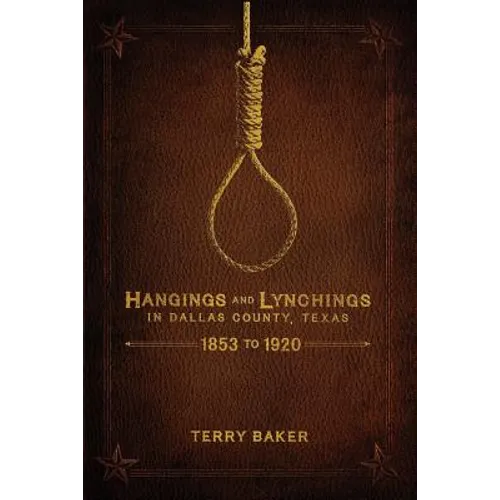 Hangings and Lynchings in Dallas County, Texas: 1853 to 1920 - Paperback