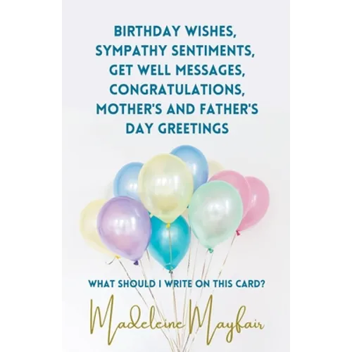 Birthday Wishes, Sympathy Sentiments, Get Well Messages, Congratulations, Mother's and Father's Day Greetings - Paperback
