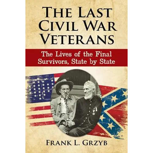 The Last Civil War Veterans: The Lives of the Final Survivors, State by State - Paperback