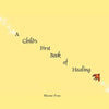 A Child's First Book of Healing: An Introduction to Healing for Children - Paperback
