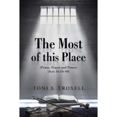 The Most of this Place: (Praise, Prayer and Power) {Acts 16:16-40} - Paperback