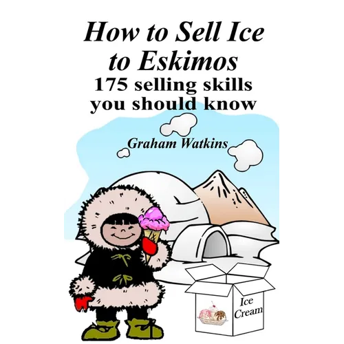 How to Sell Ice to Eskimos - 175 Selling Skills You Should Know - Paperback