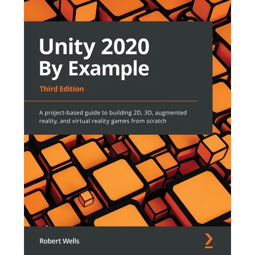 Unity 2020 By Example - Third Edition: A project-based guide to building 2D, 3D, augmented reality, and virtual reality games from scratch - Paperback