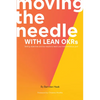 Moving the Needle With Lean OKRs: Setting Objectives and Key Results to Reach Your Most Ambitious Goal - Paperback