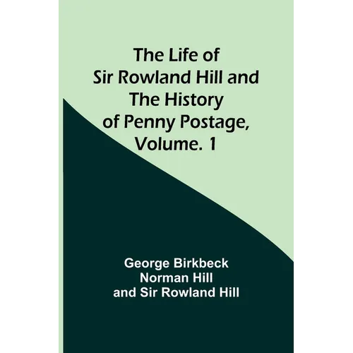The Life of Sir Rowland Hill and the History of Penny Postage, Volume. 1 - Paperback
