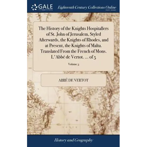The History of the Knights Hospitallers of St. John of Jerusalem, Styled Afterwards, the Knights of Rhodes, and at Present, the Knights of Malta. Tran - Hardcover