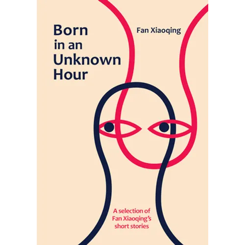 Born in an Unknown Hour: A Selection of Fan Xiaoqing's Short Stories - Hardcover