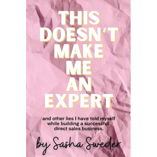 This Doesn't Make Me An Expert: and other lies I have told myself while building a successful direct sales business. - Paperback