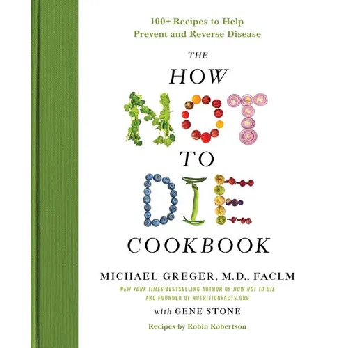 The How Not to Die Cookbook: 100+ Recipes to Help Prevent and Reverse Disease - Hardcover