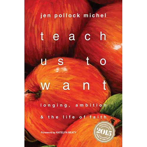 Teach Us to Want: Longing, Ambition & the Life of Faith - Paperback
