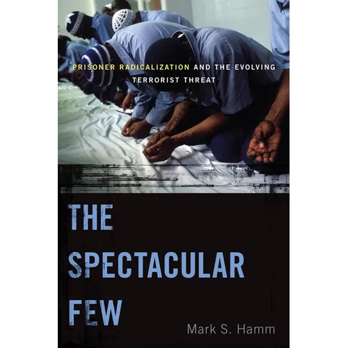 The Spectacular Few: Prisoner Radicalization and the Evolving Terrorist Threat - Paperback
