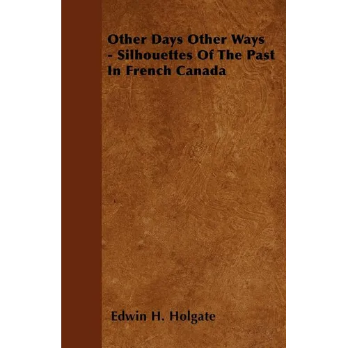 Other Days Other Ways - Silhouettes Of The Past In French Canada - Paperback
