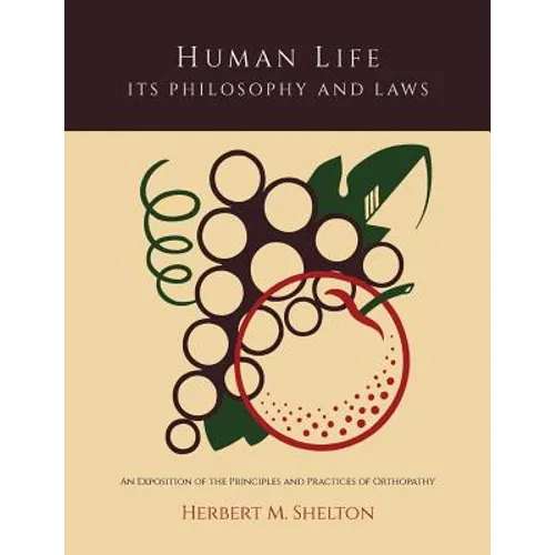 Human Life Its Philosophy and Laws; An Exposition of the Principles and Practices of Orthopathy - Paperback