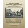 Railroad History of Bellingham Bay, Washington: 1857-1910 A Research Manuscript providing a unique view of this era based on newspaper articles of the - Paperback