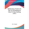Rudimentary Treatise On The Art Of Painting On Glass Or Glass Staining (1851) - Paperback