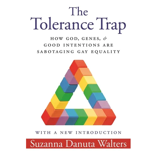 The Tolerance Trap: How God, Genes, and Good Intentions Are Sabotaging Gay Equality - Hardcover