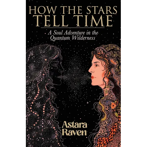 How the Stars Tell Time: A Soul Adventure in the Quantum Wilderness - Paperback