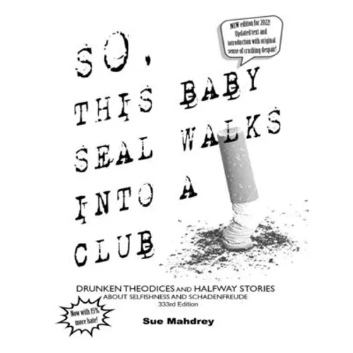 So This Baby Seal Walks Into A Club...: Drunken Theodicies and Halfway Stories About Selfishness and Schadenfreude - Paperback