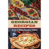 Georgian Recipes: Guide To Make Georgian Cuisine: How To Make Georgian Food - Paperback