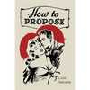 How to Propose: 365 Ways to Pop the Question - Paperback