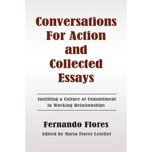 Conversations For Action and Collected Essays: Instilling a Culture of Commitment in Working Relationships - Paperback