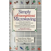 Simply Scrumptious Microwaving: A Collection of Recipes from Simple Everyday to Elegant Gourmet Dishes: A Cookbook - Paperback