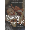 Raising Them Up: Parenting for Christians - Paperback
