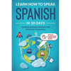 Learn Spanish For Adult Beginners: Speak Spanish In 30 Days And Learn Everyday Phrases - Paperback