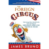 The Foreign Circus: Why Foreign Policy Should Not Be Left in the Hands of Diplomats, Spies and Political Hacks - Paperback