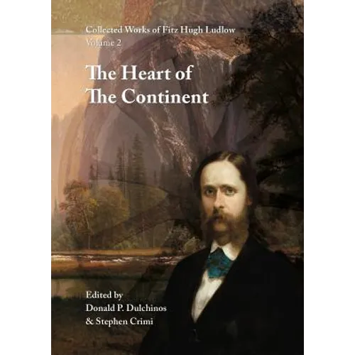 Collected Works of Fitz Hugh Ludlow, Volume 2: The Heart of the Continent: A Record of Travel Across the Plains and in Oregon, with an Examination of - Hardcover