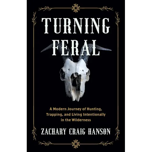 Turning Feral: A Modern Journey of Hunting, Trapping, and Living Intentionally in the Wilderness - Paperback