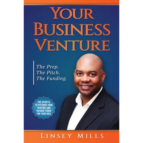 Your Business Venture: The Prep. The Pitch. The Funding. - Paperback