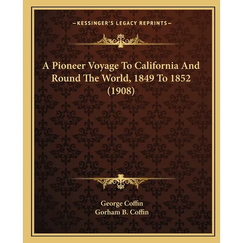 A Pioneer Voyage To California And Round The World, 1849 To 1852 (1908) - Paperback