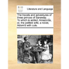The Travels and Adventures of Three Princes of Sarendip. ... to Which Is Added, Amazonta, Or, the Politick Wife; A Novel, Adorn'd with Cuts. - Paperback