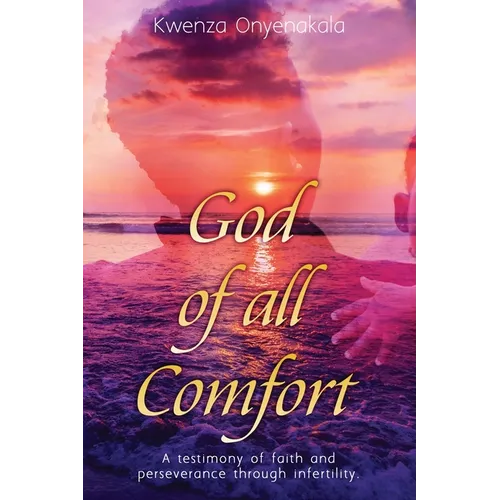 God of all Comfort: a testimony of faith and perserverance through infertility - Paperback