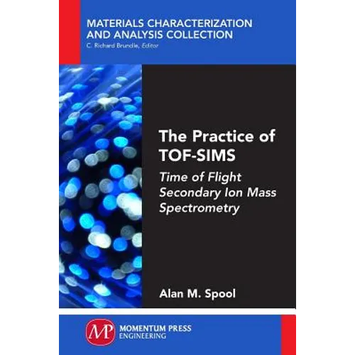 The Practice of TOF-SIMS: Time of Flight Secondary Ion Mass Spectrometry - Paperback