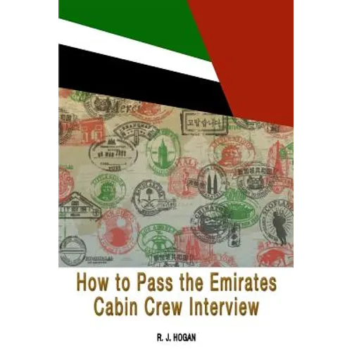 How To Pass the Emirates Cabin Crew Interview: An Inside Look at the Emirates Interview Process, and what it takes to Succeed - Paperback