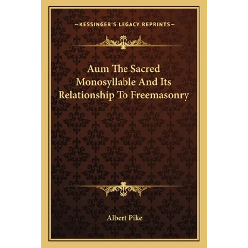 Aum The Sacred Monosyllable And Its Relationship To Freemasonry - Paperback