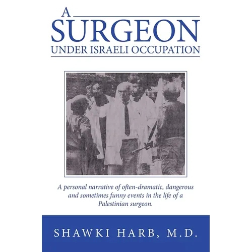 A Surgeon Under Israeli Occupation: A Personal Narrative of Often-Dramatic, Dangerous and Sometimes Funny Events in the Life of a Palestinian Surgeon. - Paperback